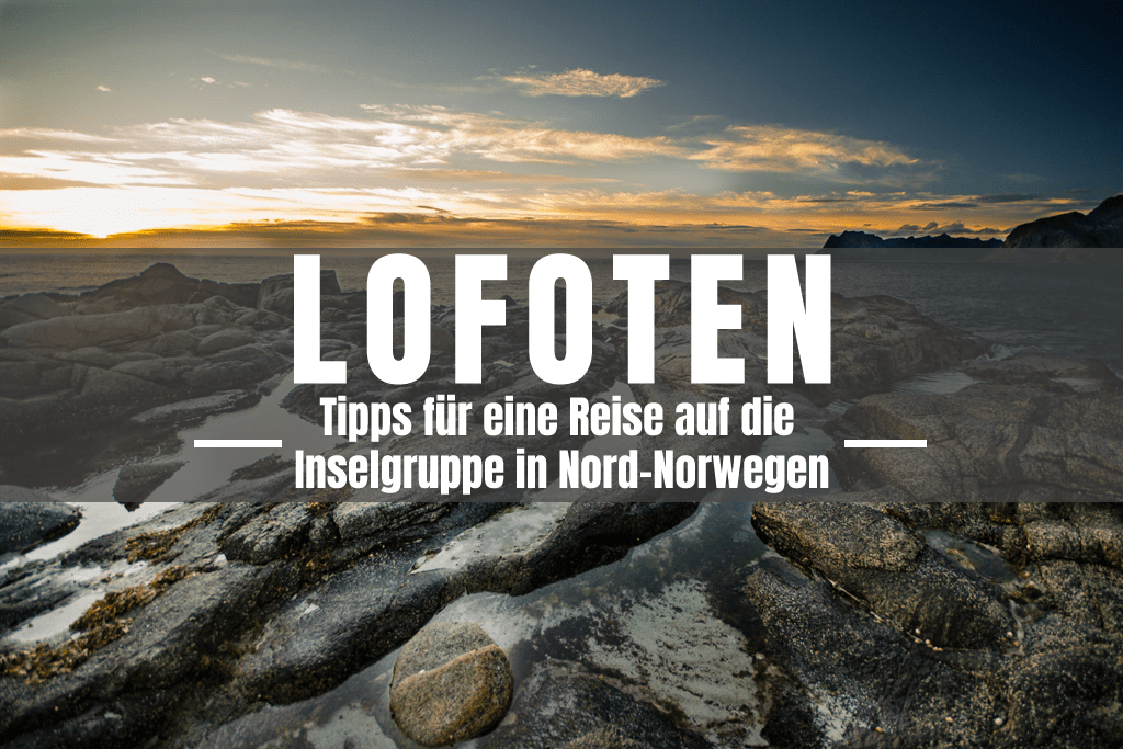 Lofoten - Tipps für die Reise auf die Inselgruppe in Nord-Norwegen