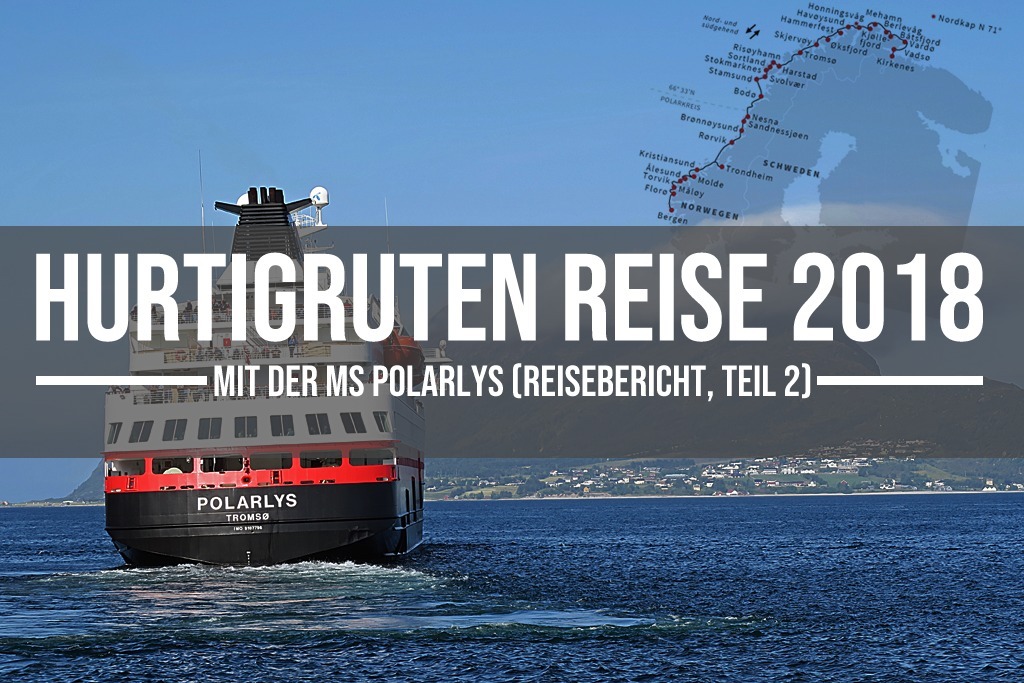 Unsere HURTIGRUTEN Reise 2018 mit der MS Polarlys (Reisebericht 2018, Teil 2)